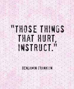 benjamin franklin quote those things that hurt instruct